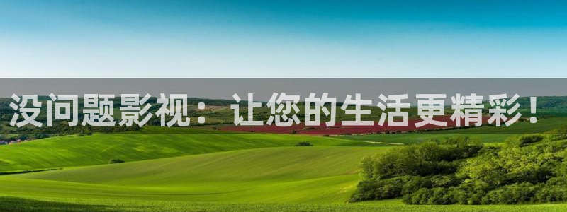 免费看人人插视频：没问题影视：让您的生活更精彩！